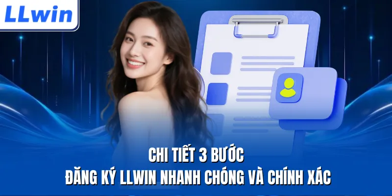 Chi tiết 3 bước đăng ký LLWIN nhanh chóng và chính xác
