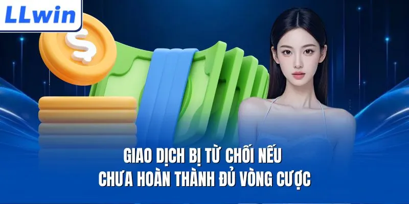 Giao dịch bị từ chối nếu chưa hoàn thành đủ vòng cược